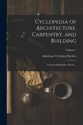 Cyclopedia of Architecture, Carpentry, and Building: A General Reference Work ...; Volume 7 - cover