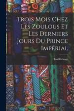 Trois Mois Chez Les Zoulous Et Les Derniers Jours Du Prince Imperial