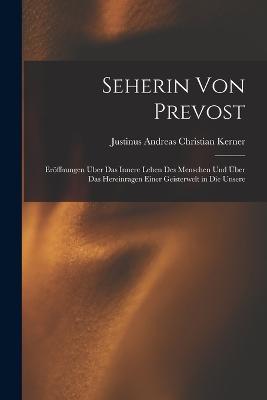 Seherin Von Prevost: Eroeffnungen UEber Das Innere Leben Des Menschen Und UEber Das Hereinragen Einer Geisterwelt in Die Unsere - Justinus Andreas Christian Kerner - cover