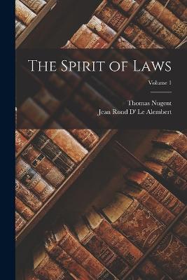 The Spirit of Laws; Volume 1 - Jean Rond D' Le Alembert,Thomas Nugent - cover