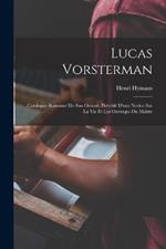 Lucas Vorsterman: Catalogue Raisonne De Son Oeuvre, Precede D'une Notice Sur La Vie Et Les Ouvrages Du Maitre