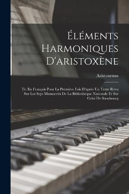 Éléments Harmoniques D'aristoxène: Tr. En Français Pour La Première Fois D'après Un Texte Revu Sur Les Sept Manuscrits De La Bibliothèque Nationale Et Sur Celui De Strasbourg - Aristoxenus - cover