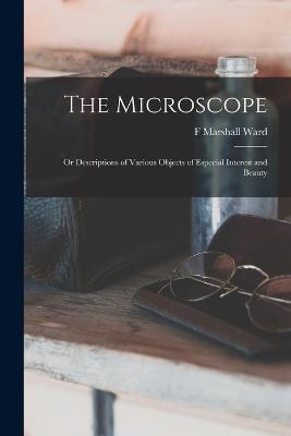 The Microscope: Or Descriptions of Various Objects of Especial Interest and Beauty - F Marshall Ward - cover