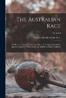 The Australian Race: Its Origin, Languages, Customs, Place of Landing in Australia, and the Routes by Which It Spread Itself Over That Continent; Volume 2