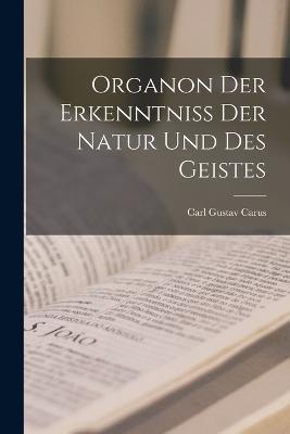 Organon Der Erkenntniss Der Natur Und Des Geistes - Carl Gustav Carus - cover
