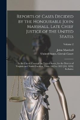 Reports of Cases Decided by the Honourable John Marshall, Late Chief Justice of the United States: In the Circuit Court of the United States, for the District of Virginia and North Carolina, From 1802 to 1833 [I.E. 1836] Inclusive; Volume 2 - John Marshall - cover