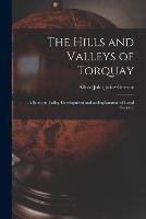 The Hills and Valleys of Torquay: A Study in Valley-Development and an Explanation of Local Scenery - Alfred John Jukes-Browne - cover