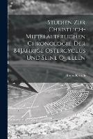Studien zur christlich-mittelalterlichen Chronologie. Der 84Jahrige Ostercyclus und seine Quellen - Bruno Krusch - cover
