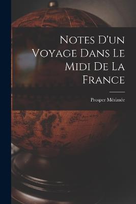 Notes D'un Voyage Dans Le Midi De La France - Prosper Merimee - cover