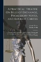 A Practical Treatise On Bills of Exchange, Promissory Notes, and Bankers' Checks: Containing Forms of Affidavits of Debt in Actions Thereon;and of Declarations and Pleas in Such Actions, Adapted to the New Rules of Pleading