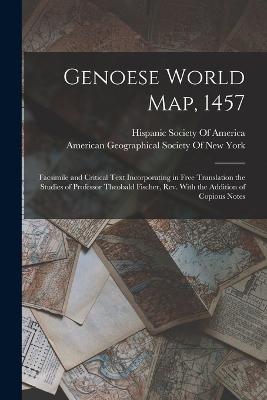 Genoese World Map, 1457: Facsimile and Critical Text Incorporating in Free Translation the Studies of Professor Theobald Fischer, Rev. With the Addition of Copious Notes - cover