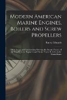 Modern American Marine Engines, Boilers and Screw Propellers: Their Design and Construction, Showing the Present Practice of the Most Eminent Engineers and Marine Engine Builders in the United States - Emory Edwards - cover