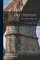 Ore Dressing: In Four Volumes & Index - Robert Hallowell Richards - cover