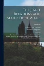 The Jesuit Relations and Allied Documents: Travels and Explorations of the Jesuit Missionaries in New France, 1610-1791; the Original French, Latin, and Italian Texts, With English Translations and Notes; Volume 32