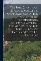 The Free Church of England Magazine and Harbinger of the Countess of Huntingdon's Connexion [Afterw.] the Magazine of the Free Church of England Ed. by T.E. Thoresby - Anonymous - cover