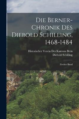 Die Berner-Chronik des Diebold Schilling, 1468-1484: Zweiter Band - Historischer Verein Des Kantons Bern,Diebold Schilling - cover