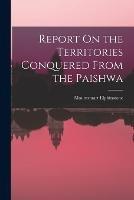Report On the Territories Conquered From the Paishwa - Mountstuart Elphinstone - cover
