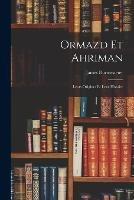 Ormazd Et Ahriman: Leurs Origines Et Leur Histoire - James Darmesteter - cover