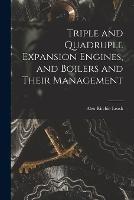 Triple and Quadruple Expansion Engines, and Boilers and Their Management - Alexander Ritchie Leask - cover