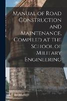 Manual of Road Construction and Maintenance, Compiled at the School of Military Engineering