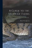 A Guide to the Study of Fishes; Volume 1 - David Starr Jordan - cover