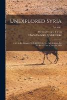 Unexplored Syria: Visits to the Libanus, the Tulul El Safa, the Anti-Libanus, the Northern Libanus, and the 'alah; Volume 1 - Richard Francis Burton,Charles Frederick Tyrwhitt Drake - cover