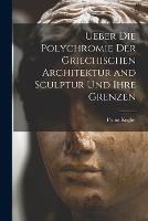 Ueber die Polychromie der griechischen Architektur and Sculptur und ihre Grenzen - Franz Kugler - cover