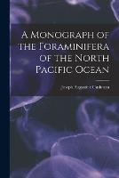 A Monograph of the Foraminifera of the North Pacific Ocean - Joseph Augustine Cushman - cover