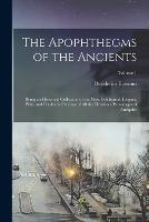 The Apophthegms of the Ancients: Being an Historical Collection of the Most Celebrated, Elegant, Pithy and Prudential Sayings of All the Illustrious Personages of Antiquity; Volume 1