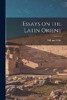 Essays on the Latin Orient - William Miller - cover