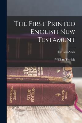 The First Printed English New Testament - Edward Arber,William Tyndale - cover