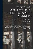 Practical Morality; Or, a Guide to Men and Manners: Consisting of Lord Chesterfield's Advice to His Son. to Which Is Added, a Supplement Containing Extracts From Various Books, Recommended by Lord Chesterfield to Mr. Stanhope. Together With the Polite Phi - Philip Dormer Stanhope Chesterfield,James Forrester - cover