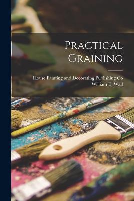 Practical Graining - William E Wall - cover