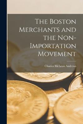 The Boston Merchants and the Non-importation Movement - Charles McLean Andrews - cover