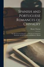 Spanish and Portuguese Romances of Chivalry; the Revival of the Romance of Chivalry in the Spanish Peninsula, and its Extension and Influence Abroad