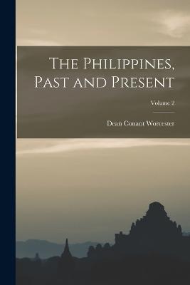 The Philippines, Past and Present; Volume 2 - Dean Conant Worcester - cover