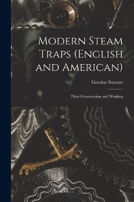 Modern Steam Traps (English and American): Their Construction and Working - Gordon Stewart - cover