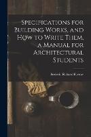Specifications for Building Works, and how to Write Them, a Manual for Architectural Students - Frederic Richard Farrow - cover