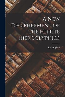 A new Decipherment of the Hittite Hieroglyphics - R Campbell 1876-1941 Thompson - cover