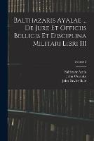 Balthazaris Ayalae ... De Jure et Officiis Bellicis et Disciplina Militari Libri III; Volume 2 - John Westlake,John Pawley Bate,Balthazar Ayala - cover