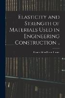 Elasticity and Strength of Materials Used in Engineering Construction .. - Claude Allen Porter Turner - cover