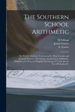 The Southern School Arithmetic; or, Youth's Assistant. Containing the Most Concise and Accurate Rules for Performing Operations in Arithmetic, Adapted to the Easy and Regular Instruction of Youth, for the use of Schools, &c