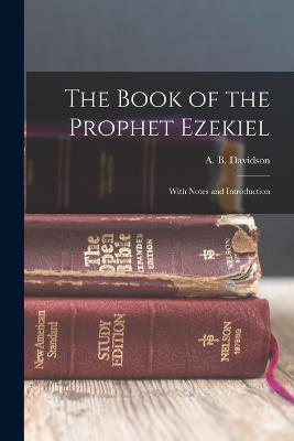The Book of the Prophet Ezekiel; With Notes and Introduction - A B 1831-1902 Davidson - cover