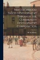 Neighborhood Based Development Through the Community Development Corporation - Michael Brower - cover