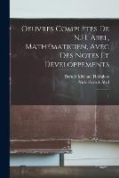 Oeuvres completes de N.H. Abel, mathematicien, avec des notes et developpements: 1 - Niels Henrik Abel,Berndt Michael Holmboe - cover
