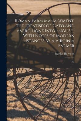 Roman Farm Management; the Treatises of Cato and Varro Done Into English, With Notes of Modern Instances by a Virginia Farmer: 02 - Fairfax Harrison - cover