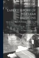 Early History of Nuclear Medicine: Oral History Transcript / 1982