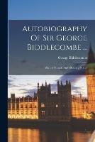 Autobiography Of Sir George Biddlecombe ...: With A Portrait And Obituary Notice - George Biddlecombe - cover