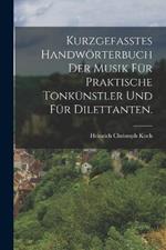 Kurzgefasstes Handwoerterbuch der Musik fur praktische Tonkunstler und fur Dilettanten.