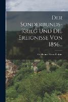 Der Sonderbunds-Krieg und die Ereignisse von 1856...